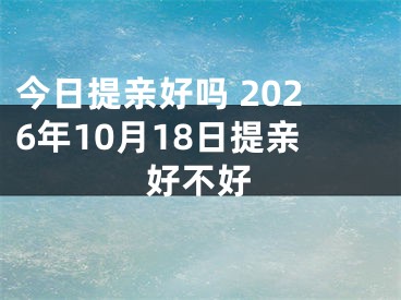 今日提亲好吗 2026年10月18日提亲好不好