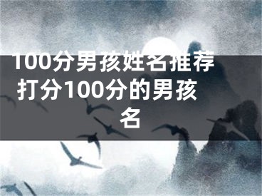 100分男孩姓名推荐 打分100分的男孩名