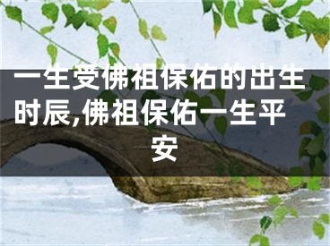 一生受佛祖保佑的出生时辰,佛祖保佑一生平安