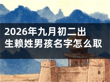 2026年九月初二出生赖姓男孩名字怎么取