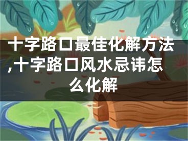 十字路口最佳化解方法,十字路口风水忌讳怎么化解