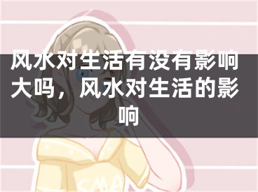 风水对生活有没有影响大吗,风水对生活的影响