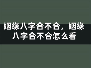 姻缘八字合不合，姻缘八字合不合怎么看