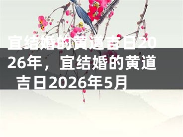 宜结婚的黄道吉日2026年，宜结婚的黄道吉日2026年5月