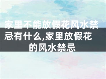 家里不能放假花风水禁忌有什么,家里放假花的风水禁忌