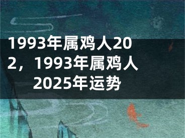 1993年属鸡人202，1993年属鸡人2025年运势
