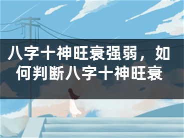 八字十神旺衰强弱，如何判断八字十神旺衰