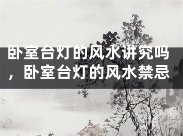 卧室台灯的风水讲究吗，卧室台灯的风水禁忌
