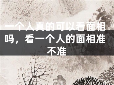 一个人真的可以看面相吗，看一个人的面相准不准