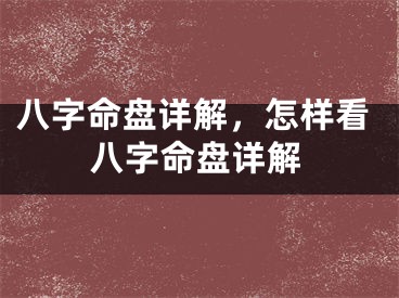 八字命盘详解，怎样看八字命盘详解